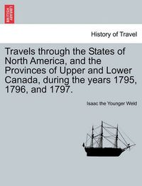 Cover image for Travels Through the States of North America, and the Provinces of Upper and Lower Canada, During the Years 1795, 1796, and 1797.