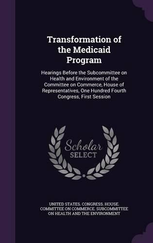 Cover image for Transformation of the Medicaid Program: Hearings Before the Subcommittee on Health and Environment of the Committee on Commerce, House of Representatives, One Hundred Fourth Congress, First Session