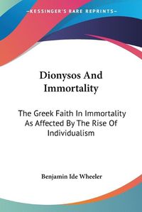 Cover image for Dionysos and Immortality: The Greek Faith in Immortality as Affected by the Rise of Individualism