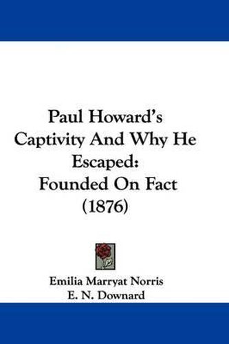 Cover image for Paul Howard's Captivity and Why He Escaped: Founded on Fact (1876)