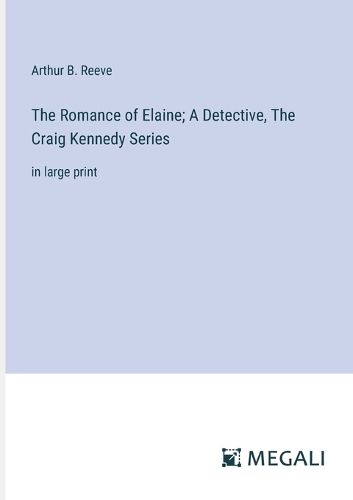 Cover image for The Romance of Elaine; A Detective, The Craig Kennedy Series