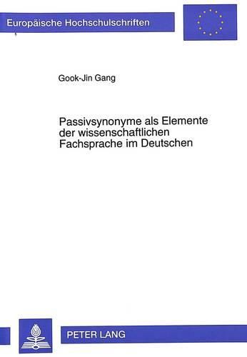 Cover image for Passivsynonyme ALS Elemente Der Wissenschaftlichen Fachsprache Im Deutschen: Untersucht an Prominenten Fachtexten Des 19. Und 20. Jahrhunderts Aus Den Bereichen Der Geisteswissenschaften Und Der Naturwissenschaften