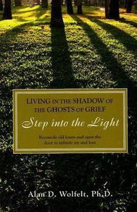 Cover image for Living in the Shadow of the Ghosts of Grief: Step into the Light