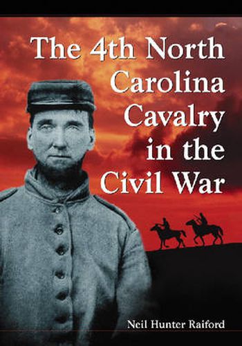 The 4th North Carolina Cavalry in the Civil War: A History and Roster