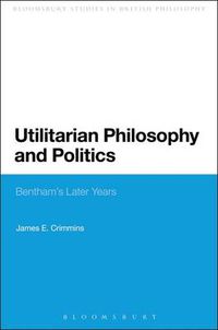 Cover image for Utilitarian Philosophy and Politics: Bentham's Later Years