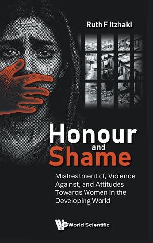 Cover image for Honour And Shame: Mistreatment Of, Violence Against, And Attitudes Towards Women In The Developing World