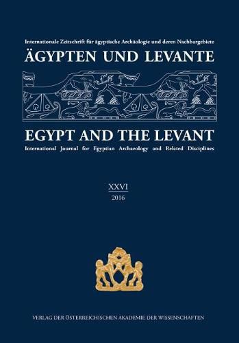 Agypten Und Levante Xxvi(26)/2016 / Egypt and the Levant Xxvi26/2016: Internationale Zeitschrift Fur Agyptische Archaologie Und Deren Nachbargebiete International / Journal for Egyptian Archaeology and Related Disciplines