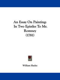 Cover image for An Essay On Painting: In Two Epistles To Mr. Romney (1781)
