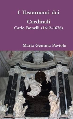 I Testamenti Dei Cardinali: Carlo Bonelli (1612-1676)