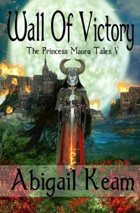 Cover image for Wall Of Victory: The Princess Maura Tales - Book Five: A Fantasy Series