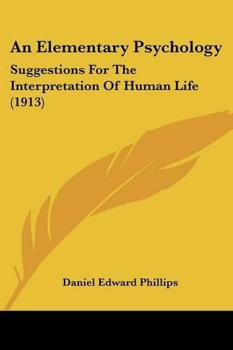 Cover image for An Elementary Psychology: Suggestions for the Interpretation of Human Life (1913)