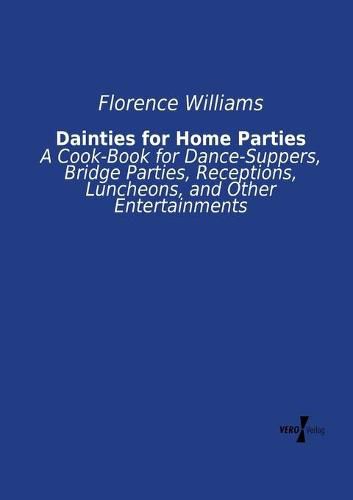 Dainties for Home Parties: A Cook-Book for Dance-Suppers, Bridge Parties, Receptions, Luncheons, and Other Entertainments