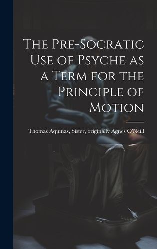 Cover image for The Pre-Socratic Use of Psyche as a Term for the Principle of Motion