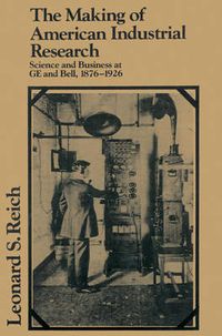 Cover image for The Making of American Industrial Research: Science and Business at GE and Bell, 1876-1926