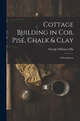 Cover image for Cottage Building in cob, pise, Chalk & Clay; a Renaissance