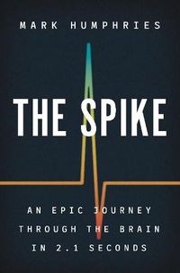 Cover image for The Spike: An Epic Journey Through the Brain in 2.1 Seconds