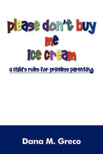 Cover image for Please Don't Buy Me Ice Cream: A Child's Rules for Priceless Parenting