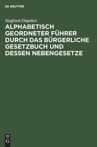 Cover image for Alphabetisch Geordneter Fuhrer Durch Das Burgerliche Gesetzbuch Und Dessen Nebengesetze: Mit Besonderer Berucksichtigung Der Fur Bayern Geltenden Bestimmungen Und Unter Vergleichender Bezugnahme Auf Die Roemisch-Rechtlichen Benennungen