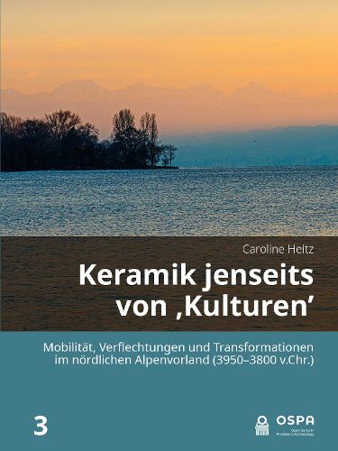 Cover image for Keramik jenseits von 'Kulturen': Mobilitat, Verflechtungen und Transformationen im noerdlichen Alpenvorland (3950-3800 v.Chr.)