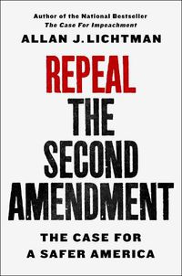 Cover image for Repeal the Second Amendment: The Case for a Safer America