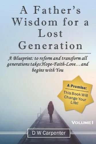 A Father's Wisdom for a Lost Generation: A Blueprint: to reform and transform all generations takes Hope-Faith-Love...and begins with you!