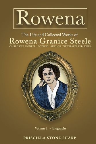 Rowena--The Life and Collected Works of Rowena Granice Steele - Volume I--Biography