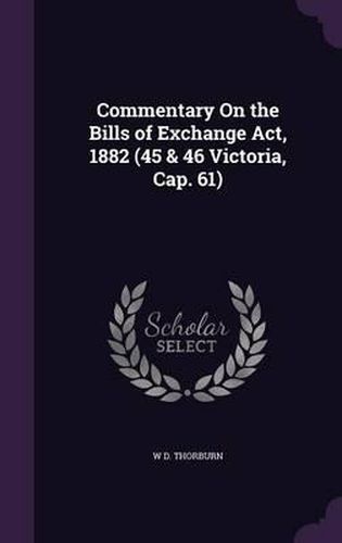 Cover image for Commentary on the Bills of Exchange ACT, 1882 (45 & 46 Victoria, Cap. 61)