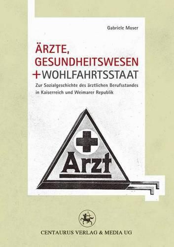 Cover image for AErzte, Gesundheitswesen und Wohlfahrtsstaat: Zur Sozialgeschichte des arztlichen Berufsstandes in Kaiserreich und Weimarer Republik