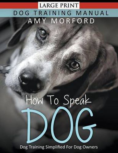 Cover image for How to Speak Dog (Large Print): Dog Training Simplified For Dog Owners