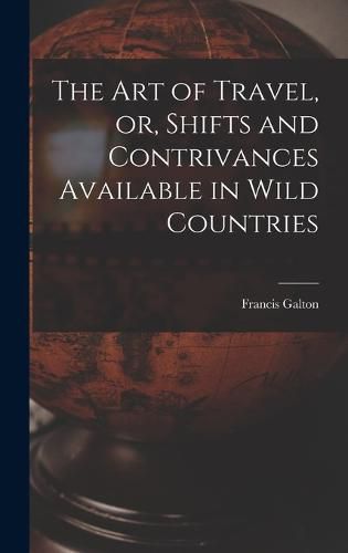 Cover image for The Art of Travel, or, Shifts and Contrivances Available in Wild Countries