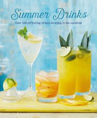 Cover image for Summer Drinks: Over 100 Refreshing Recipes to Enjoy in the Sunshine