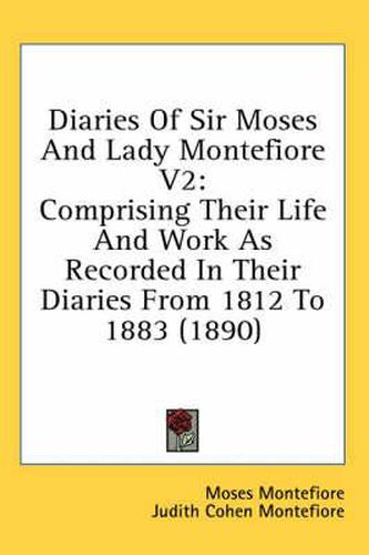 Cover image for Diaries of Sir Moses and Lady Montefiore V2: Comprising Their Life and Work as Recorded in Their Diaries from 1812 to 1883 (1890)