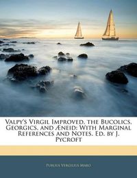 Cover image for Valpy's Virgil Improved. the Bucolics, Georgics, and Aeneid: With Marginal References and Notes. Ed. by J. Pycroft