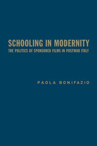 Cover image for Schooling in Modernity: The Politics of Sponsored Films in Postwar Italy