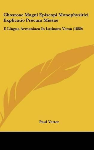 Cover image for Chosroae Magni Episcopi Monophysitici Explicatio Precum Missae: E Lingua Armeniaca in Latinam Versa (1880)