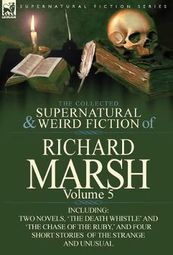 Cover image for The Collected Supernatural and Weird Fiction of Richard Marsh: Volume 5-Including Two Novels, 'The Death Whistle' and 'The Chase of the Ruby, ' and Fo