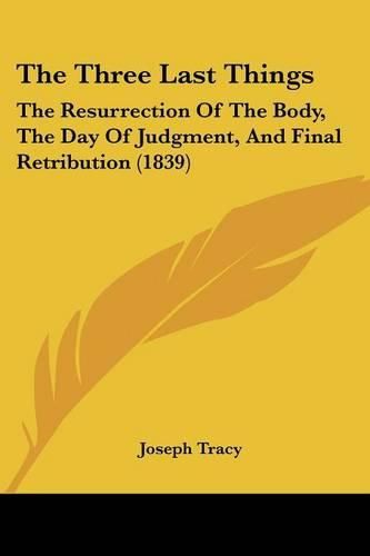 Cover image for The Three Last Things: The Resurrection of the Body, the Day of Judgment, and Final Retribution (1839)