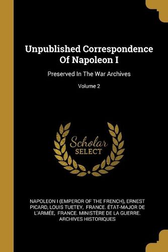 Unpublished Correspondence Of Napoleon I