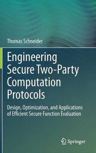 Cover image for Engineering Secure Two-Party Computation Protocols: Design, Optimization, and Applications of Efficient Secure Function Evaluation