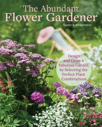 Cover image for The Abundant Flower Gardener: Design and Grow a Fabulous Flower and Vegetable Garden