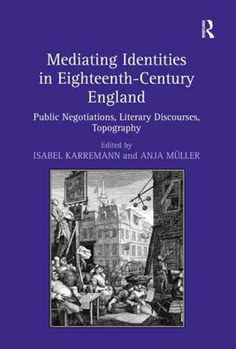 Cover image for Mediating Identities in Eighteenth-Century England: Public Negotiations, Literary Discourses, Topography