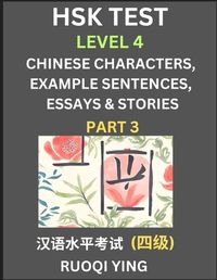 Cover image for HSK Test Level 4 (Part 3)- Chinese Characters, Example Sentences, Essays & Stories- Self-learn Mandarin Chinese Characters for Hanyu Shuiping Kaoshi (HSK 4), Easy Lessons for Beginners, Short Stories Reading Practice, Simplified Characters, Pinyin & Englis