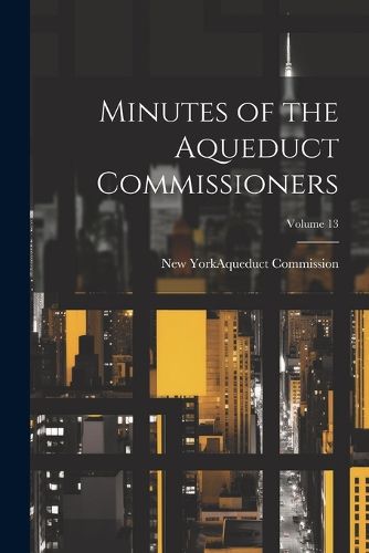 Minutes of the Aqueduct Commissioners; Volume 13