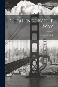 Cover image for Gleanings by the Way