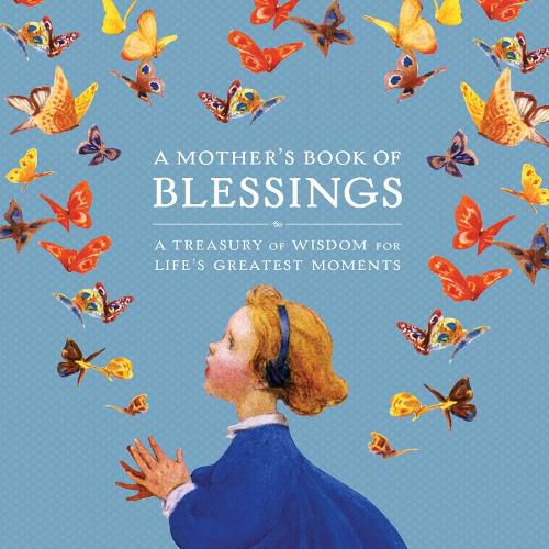 A Mother's Book of Blessings: A Treasury of Wisdom for Life's Greatest Moments