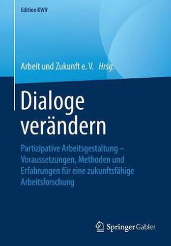 Cover image for Dialoge Verandern: Partizipative Arbeitsgestaltung - Voraussetzungen, Methoden Und Erfahrungen Fur Eine Zukunftsfahige Arbeitsforschung