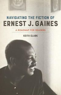 Cover image for Navigating the Fiction of Ernest J. Gaines: A Roadmap for Readers