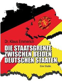 Cover image for Die Staatsgrenze zwischen beiden deutschen Staaten: Eine Studie.