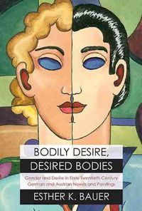 Cover image for Bodily Desire, Desired Bodies: Gender and Desire in Early Twentieth-Century German and Austrian Novels and Paintings