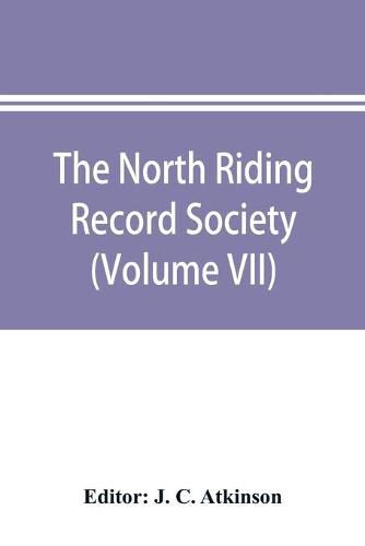 Cover image for The North Riding Record Society for the Publication of Original Documents relating to the North Riding of the County of York (Volume VII) Quarter sessions records